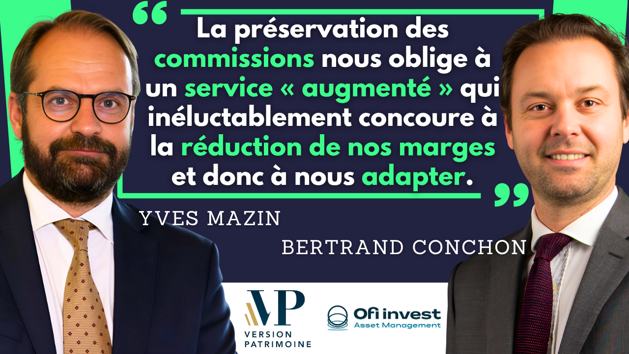 Echanges croisés avec Yves Mazin (gérant du Cabinet Version Patrimoine) et Bertrand Conchon (Ofi Invest Asset Management)...