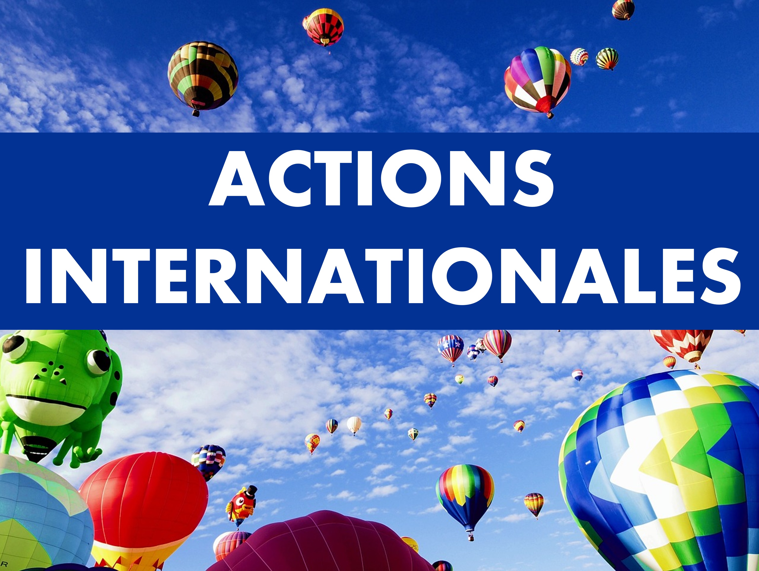 Actions Internationales : Où ? Quand ? Comment ?