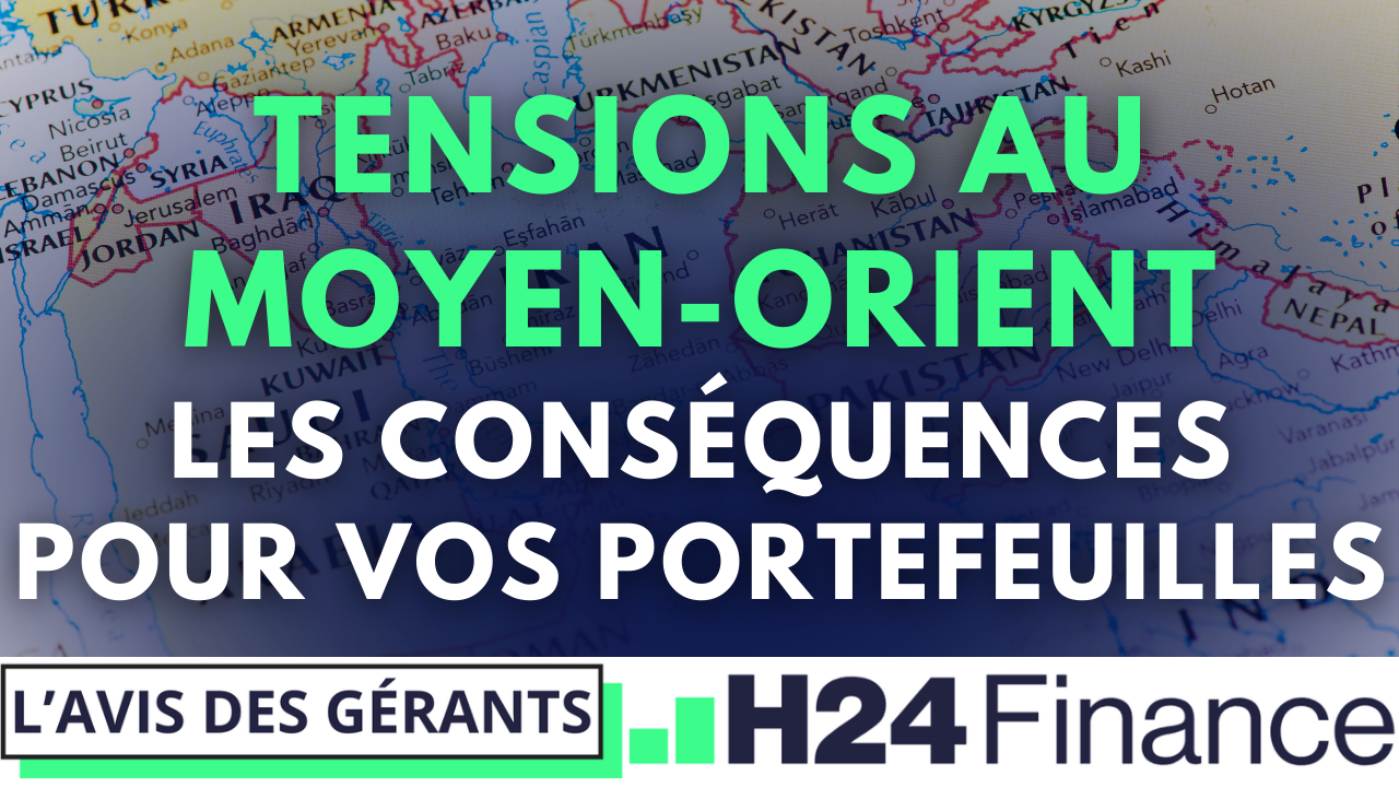 L’avis des gérants - Tensions aux Moyen-Orient, les conséquences pour vos portefeuilles...